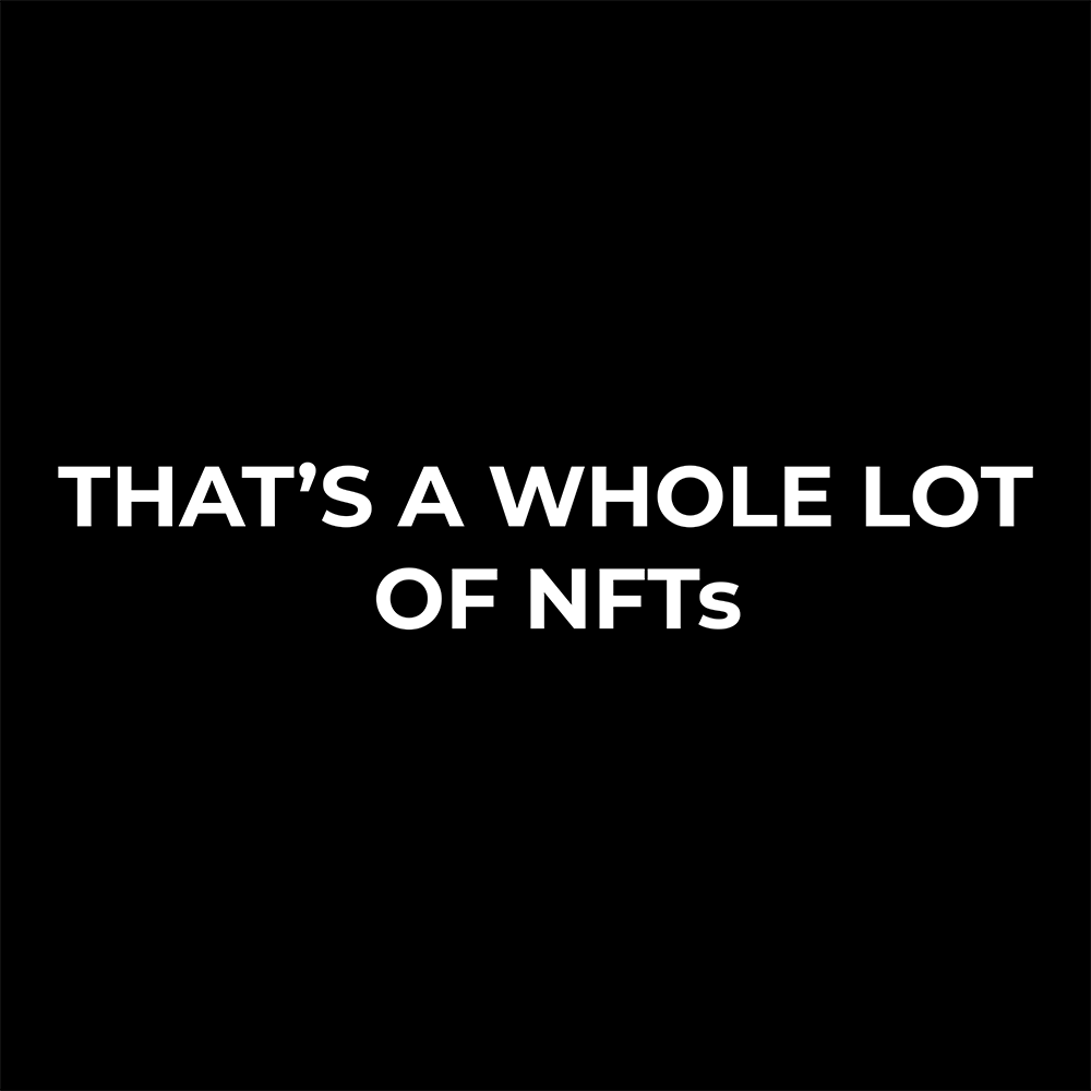 THAT'S A WHOLE LOT OF NFTs